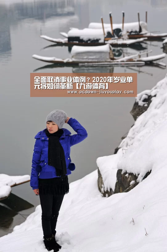 全面取消事业体例?2020年岁业单元将如何革新【九游体育】(图2)
全面取消事业体例?2020年岁业单元将如何革新【九游体育】(图2)